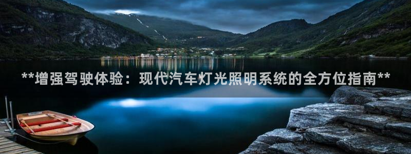 **增强驾驶体验：现代汽车灯光照明系统的全方位指南**