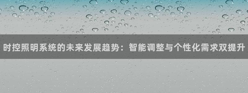 时控照明系统的未来发展趋势:智能调整与个性化需求双提升