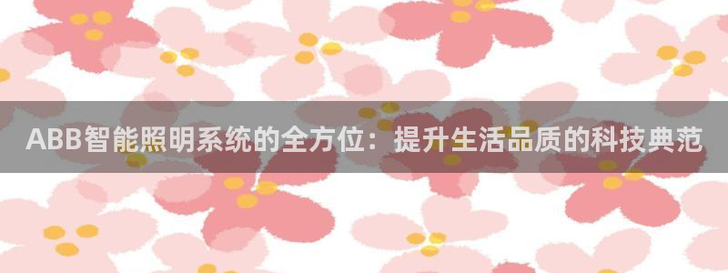 ABB智能照明系统的全方位:提升生活品质的科技典范
