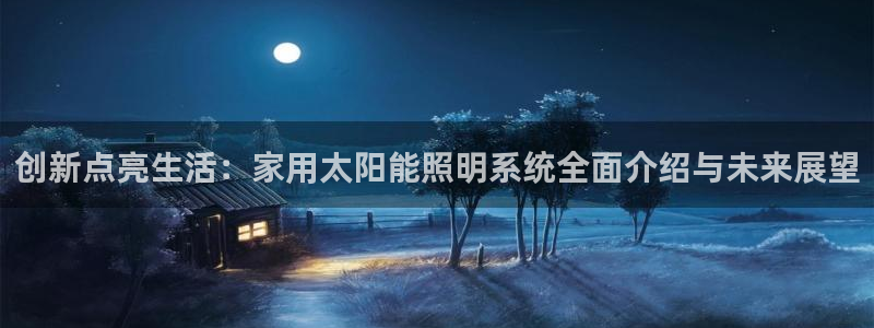 创新点亮生活:家用太阳能照明系统全面介绍与未来展望