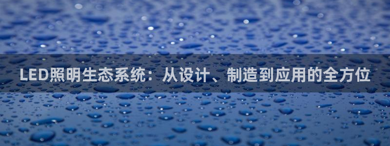 LED照明生态系统：从设计、制造到应用的