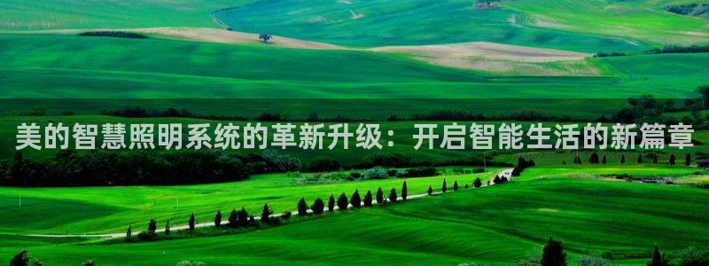 美的智慧照明系统的革新升级：开启智能生活的新篇章