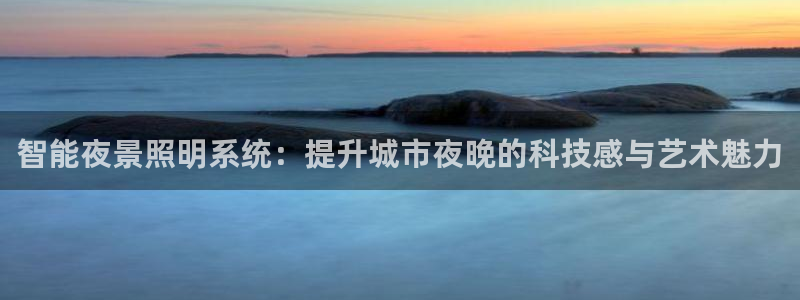 智能夜景照明系统：提升城市夜晚的科技感与艺术魅力